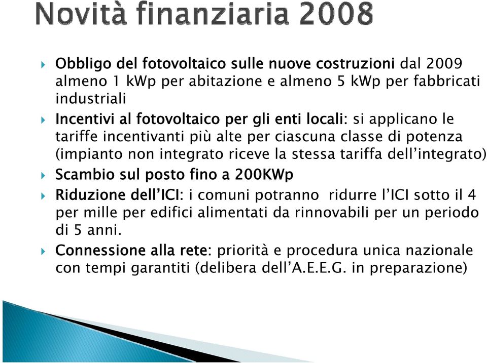 tariffa dell integrato) Scambio sul posto fino a 200KWp Riduzione dell ICI: i comuni potranno ridurre l ICI sotto il 4 per mille per edifici alimentati