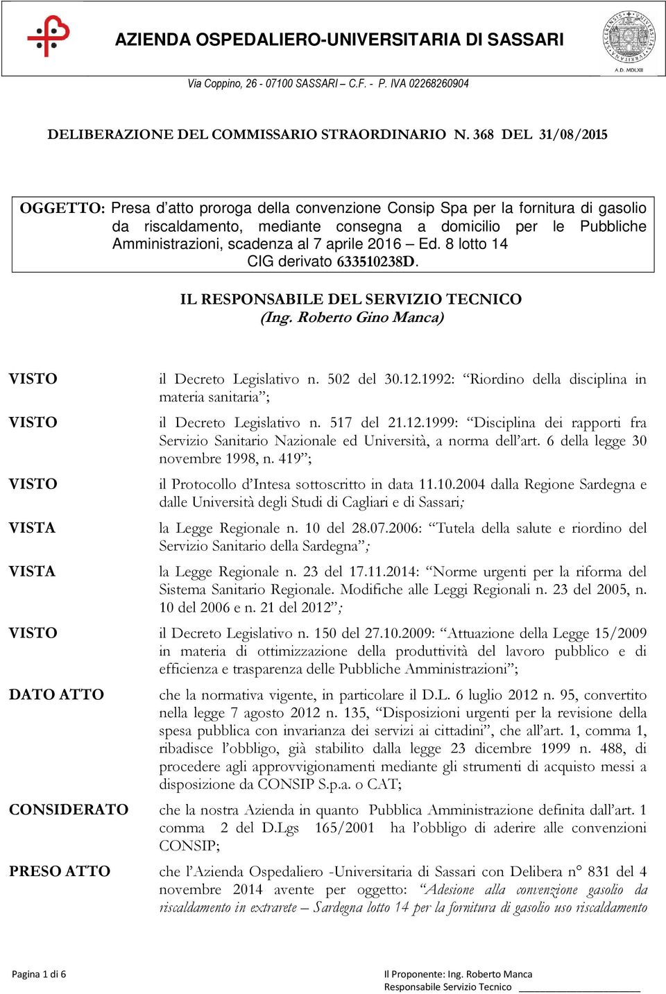 7 aprile 2016 Ed. 8 lotto 14 CIG derivato 633510238D. IL RESPONSABILE DEL SERVIZIO TECNICO (Ing. Roberto Gino Manca) il Decreto Legislativo n. 502 del 30.12.