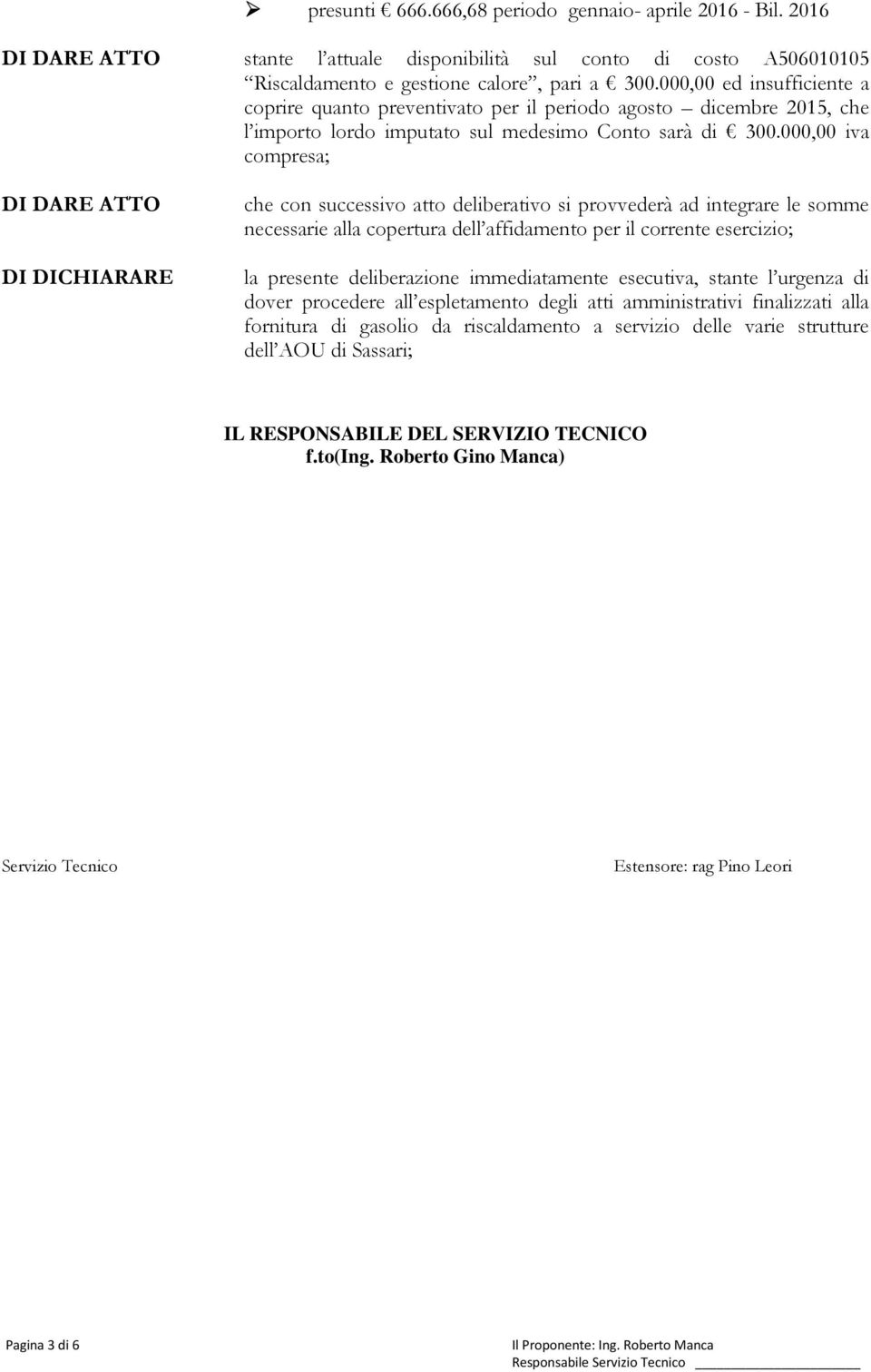 000,00 iva compresa; che con successivo atto deliberativo si provvederà ad integrare le somme necessarie alla copertura dell affidamento per il corrente esercizio; la presente deliberazione