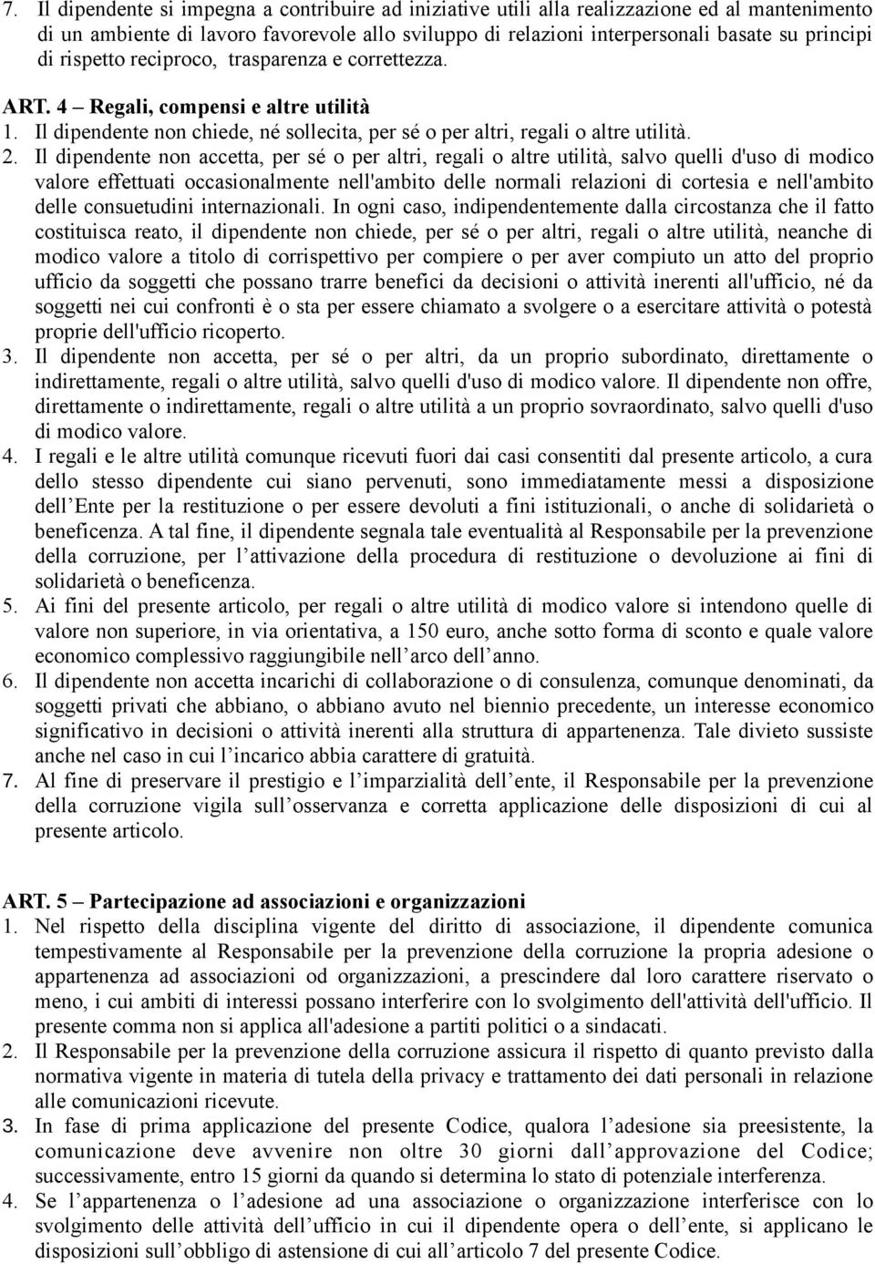 Il dipendente non accetta, per sé o per altri, regali o altre utilità, salvo quelli d'uso di modico valore effettuati occasionalmente nell'ambito delle normali relazioni di cortesia e nell'ambito