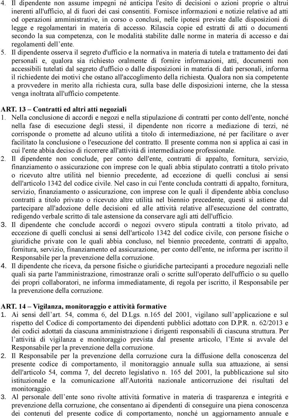 Rilascia copie ed estratti di atti o documenti secondo la sua competenza, con le modalità stabilite dalle norme in materia di accesso e dai regolamenti dell ente. 5.