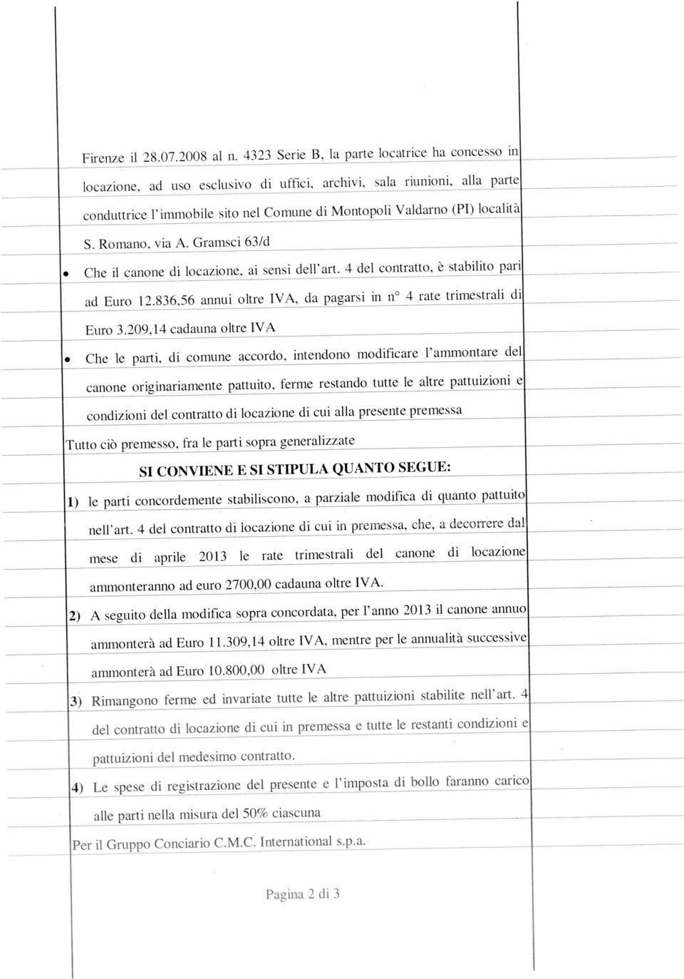 di comune accordo, intendono modificare l ammontare del Tutto ciò premesso, fra le parti sopra generalizzate 1) le parti concordemente stabiliscono, a parziale modifica di quanto pattuito 2) A