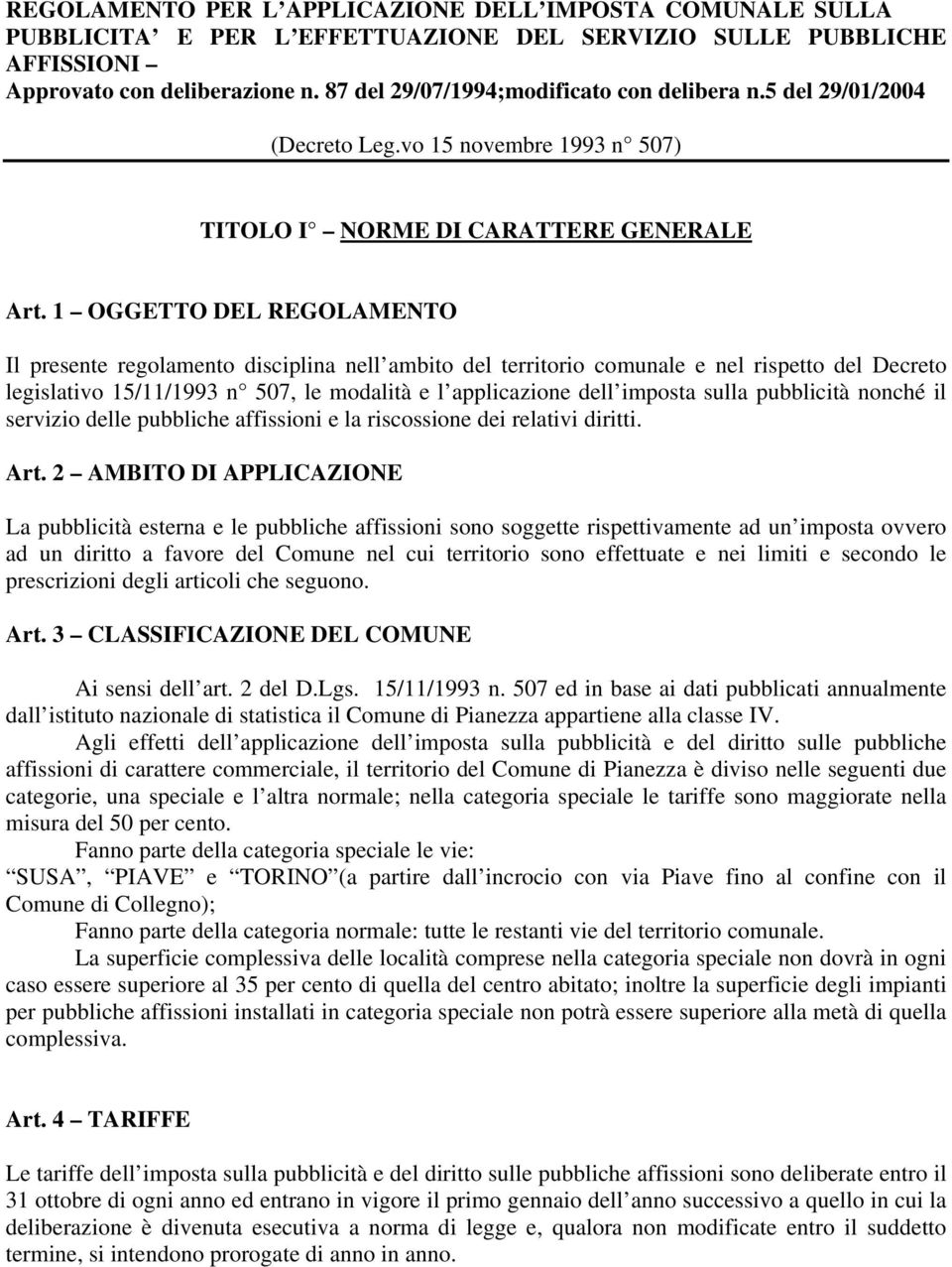 1 OGGETTO DEL REGOLAMENTO Il presente regolamento disciplina nell ambito del territorio comunale e nel rispetto del Decreto legislativo 15/11/1993 n 507, le modalità e l applicazione dell imposta