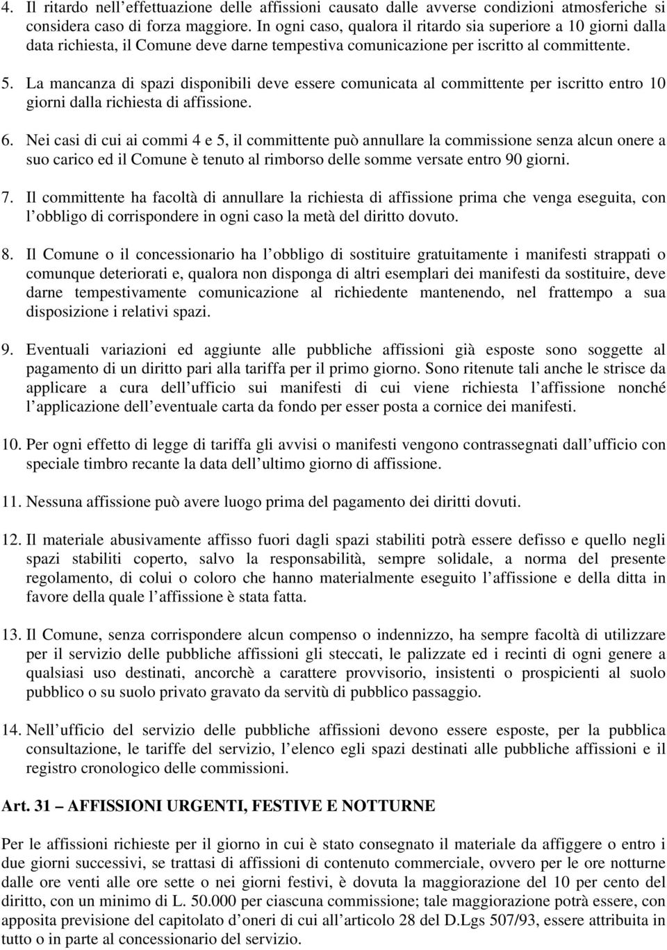 La mancanza di spazi disponibili deve essere comunicata al committente per iscritto entro 10 giorni dalla richiesta di affissione. 6.