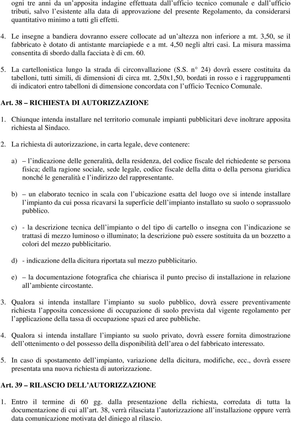 4,50 negli altri casi. La misura massima consentita di sbordo dalla facciata è di cm. 60. 5. La cartellonistica lungo la strada di circonvallazione (S.