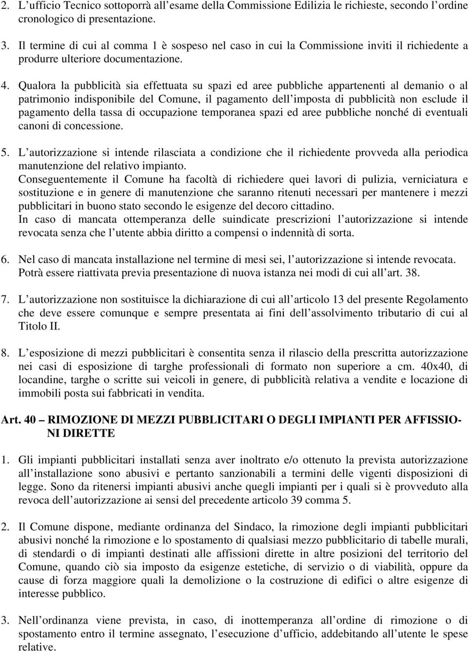 Qualora la pubblicità sia effettuata su spazi ed aree pubbliche appartenenti al demanio o al patrimonio indisponibile del Comune, il pagamento dell imposta di pubblicità non esclude il pagamento