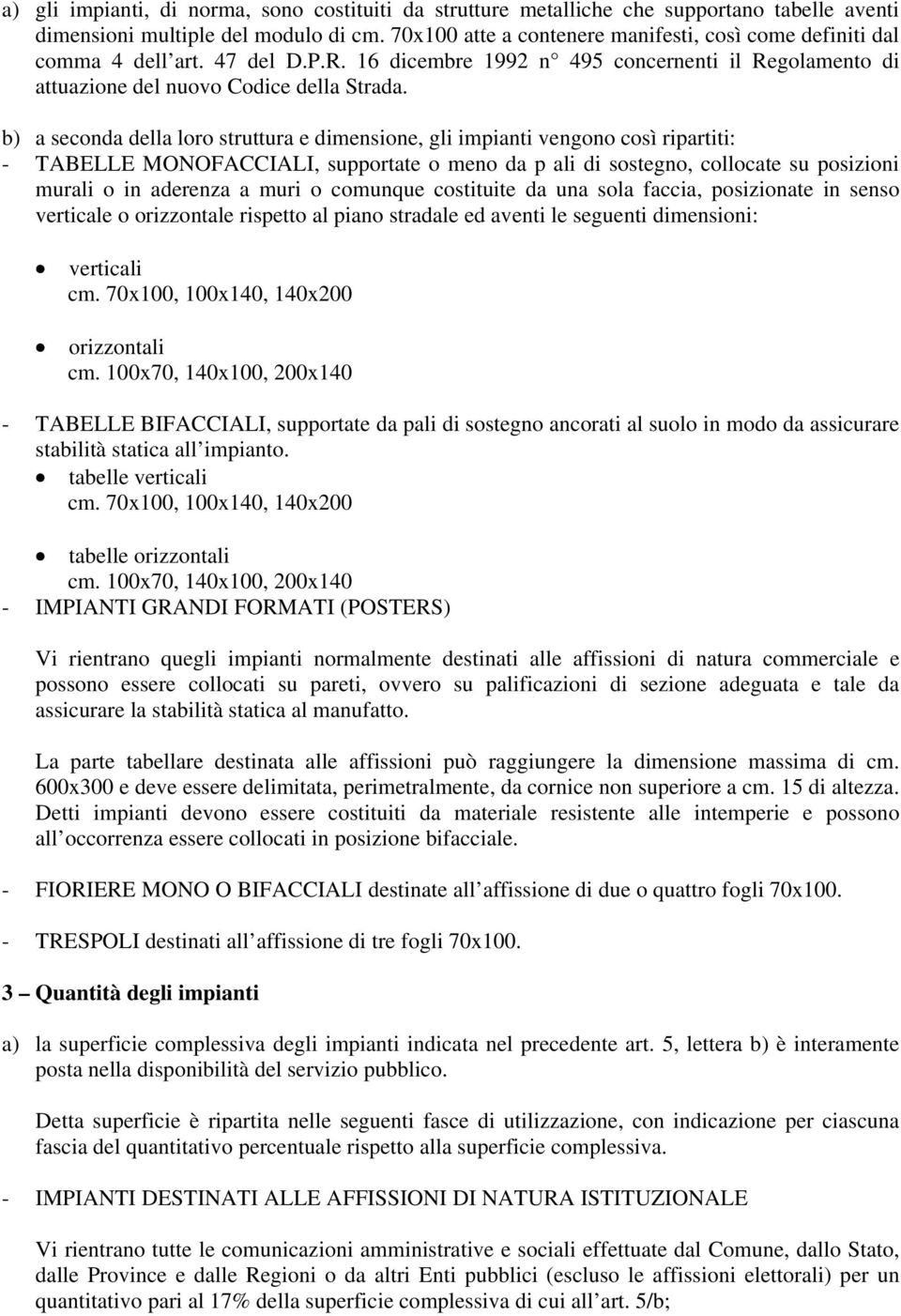 b) a seconda della loro struttura e dimensione, gli impianti vengono così ripartiti: - TABELLE MONOFACCIALI, supportate o meno da p ali di sostegno, collocate su posizioni murali o in aderenza a muri