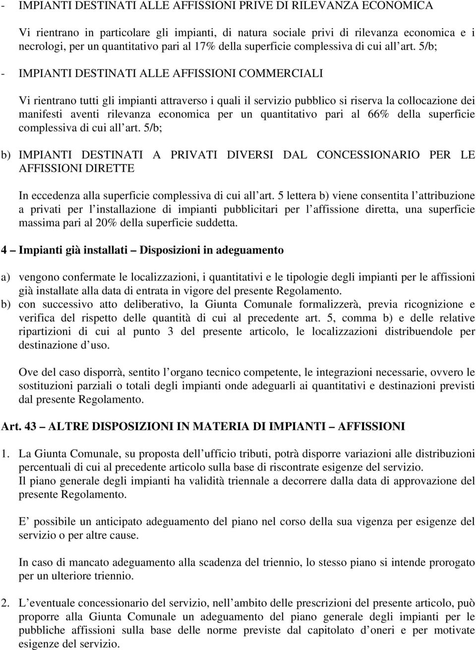 5/b; - IMPIANTI DESTINATI ALLE AFFISSIONI COMMERCIALI Vi rientrano tutti gli impianti attraverso i quali il servizio pubblico si riserva la collocazione dei manifesti aventi rilevanza economica per