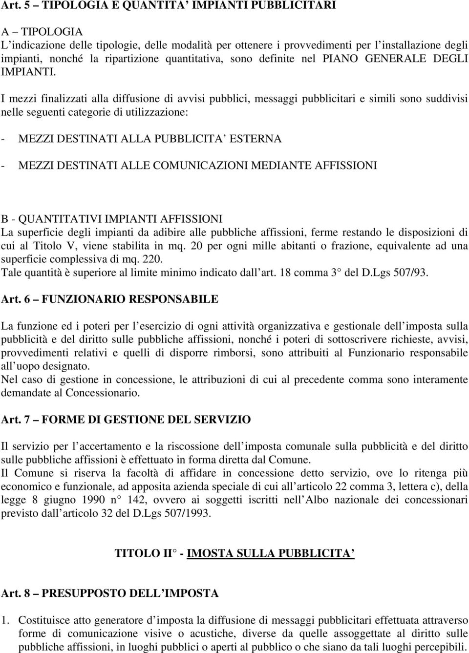 I mezzi finalizzati alla diffusione di avvisi pubblici, messaggi pubblicitari e simili sono suddivisi nelle seguenti categorie di utilizzazione: - MEZZI DESTINATI ALLA PUBBLICITA ESTERNA - MEZZI