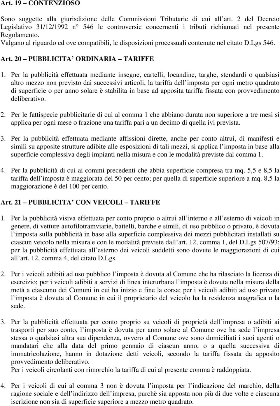 Valgano al riguardo ed ove compatibili, le disposizioni processuali contenute nel citato D.Lgs 546. Art. 20 PUBBLICITA ORDINARIA TARIFFE 1.