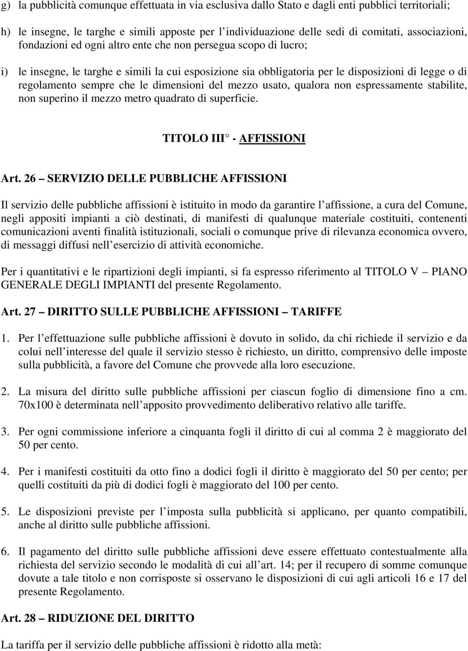 che le dimensioni del mezzo usato, qualora non espressamente stabilite, non superino il mezzo metro quadrato di superficie. TITOLO III - AFFISSIONI Art.