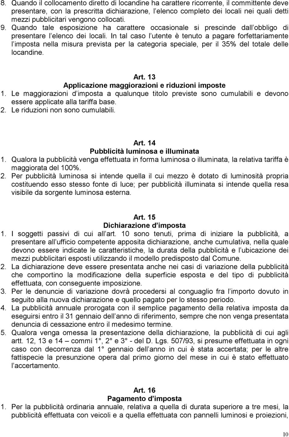 In tal caso l utente è tenuto a pagare forfettariamente l imposta nella misura prevista per la categoria speciale, per il 35% del totale delle locandine. Art.