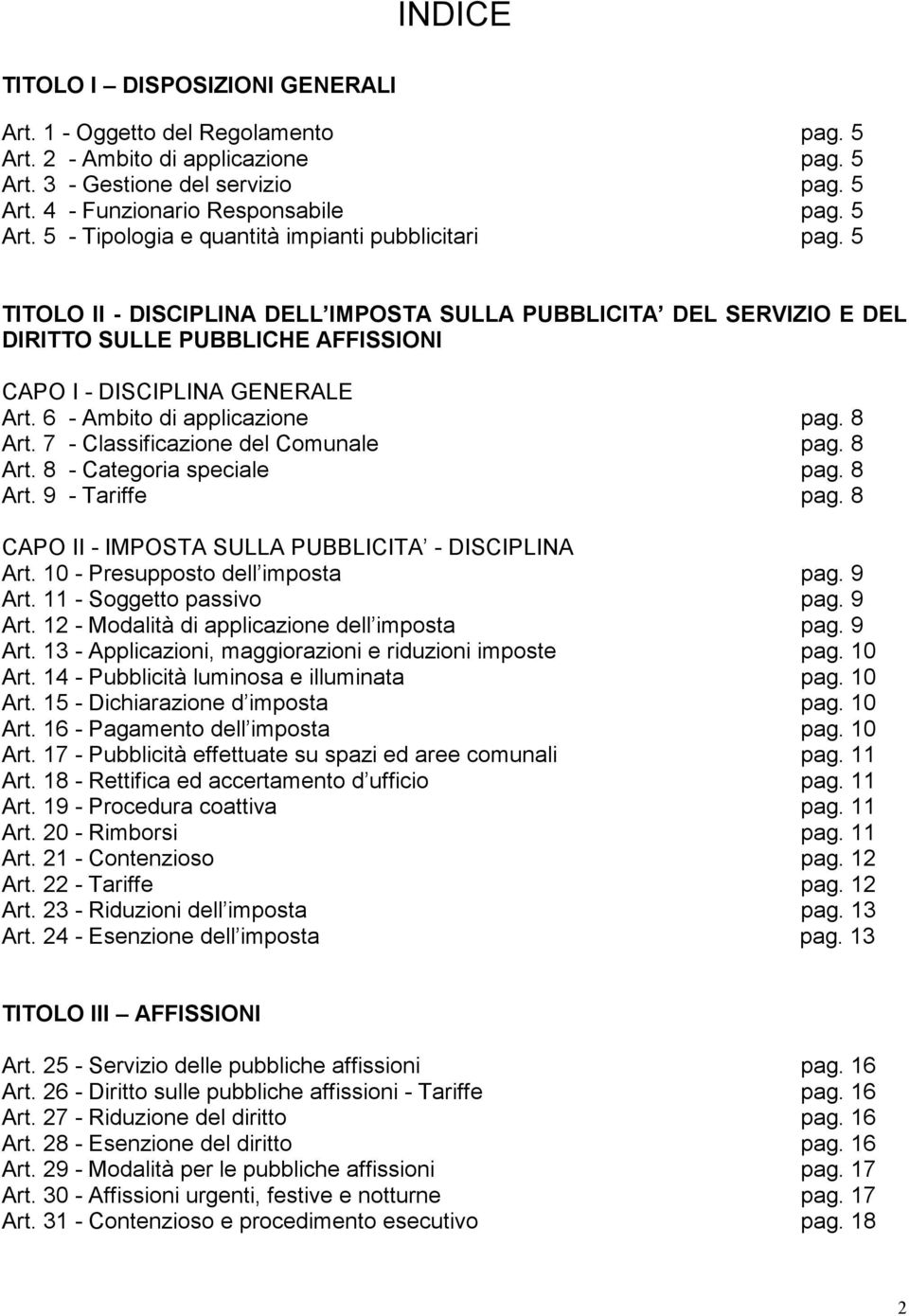 7 - Classificazione del Comunale pag. 8 Art. 8 - Categoria speciale pag. 8 Art. 9 - Tariffe pag. 8 CAPO II - IMPOSTA SULLA PUBBLICITA - DISCIPLINA Art. 10 - Presupposto dell imposta pag. 9 Art.