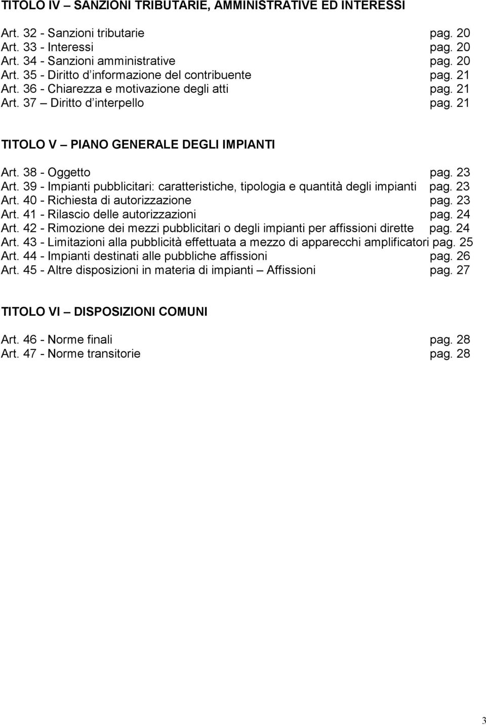 39 - Impianti pubblicitari: caratteristiche, tipologia e quantità degli impianti pag. 23 Art. 40 - Richiesta di autorizzazione pag. 23 Art. 41 - Rilascio delle autorizzazioni pag. 24 Art.