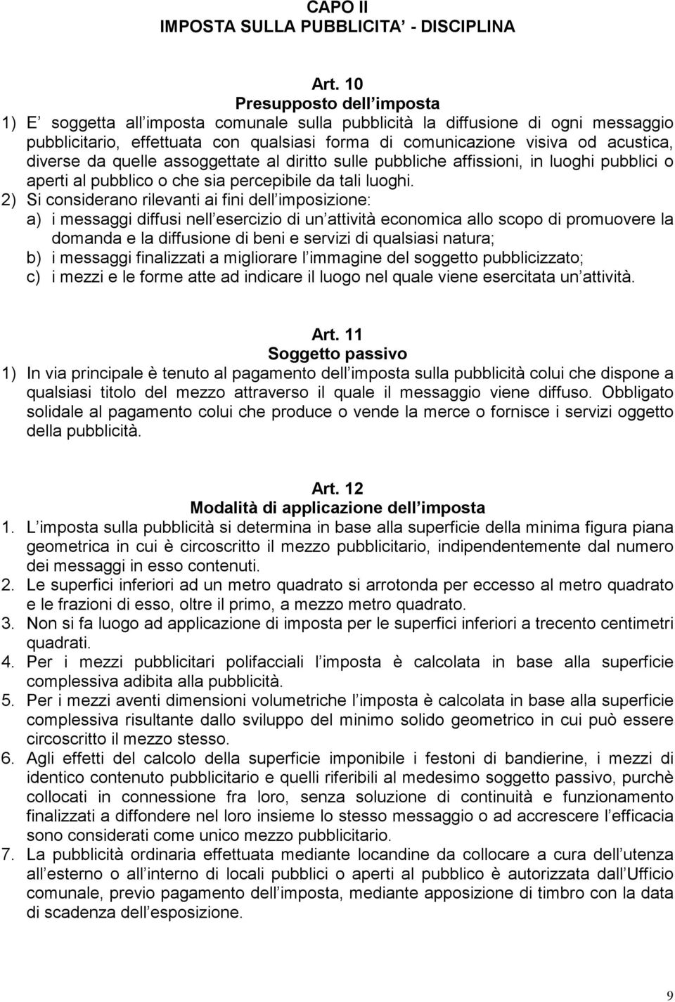 diverse da quelle assoggettate al diritto sulle pubbliche affissioni, in luoghi pubblici o aperti al pubblico o che sia percepibile da tali luoghi.