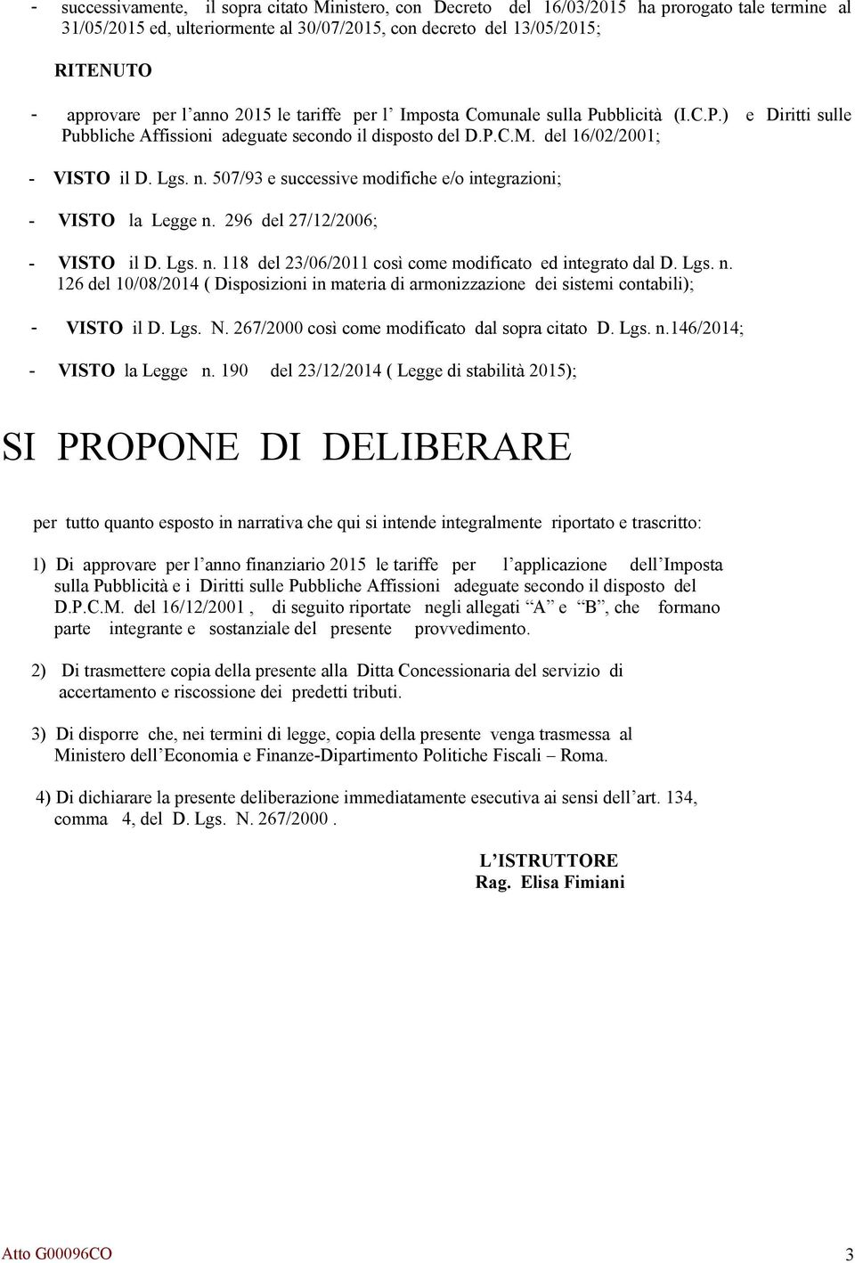 507/93 e successive modifiche e/o integrazioni; - VISTO la Legge n. 296 del 27/12/2006; - VISTO il D. Lgs. n. 118 del 23/06/2011 così come modificato ed integrato dal D. Lgs. n. 126 del 10/08/2014 ( Disposizioni in materia di armonizzazione dei sistemi contabili); - VISTO il D.