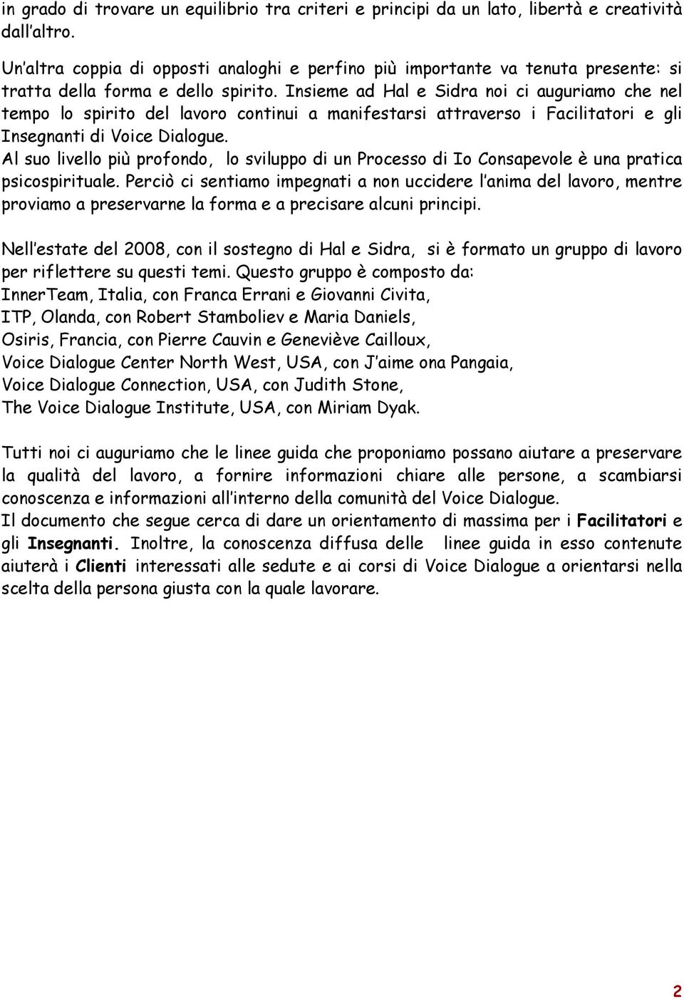 Insieme ad Hal e Sidra noi ci auguriamo che nel tempo lo spirito del lavoro continui a manifestarsi attraverso i Facilitatori e gli Insegnanti di Voice Dialogue.