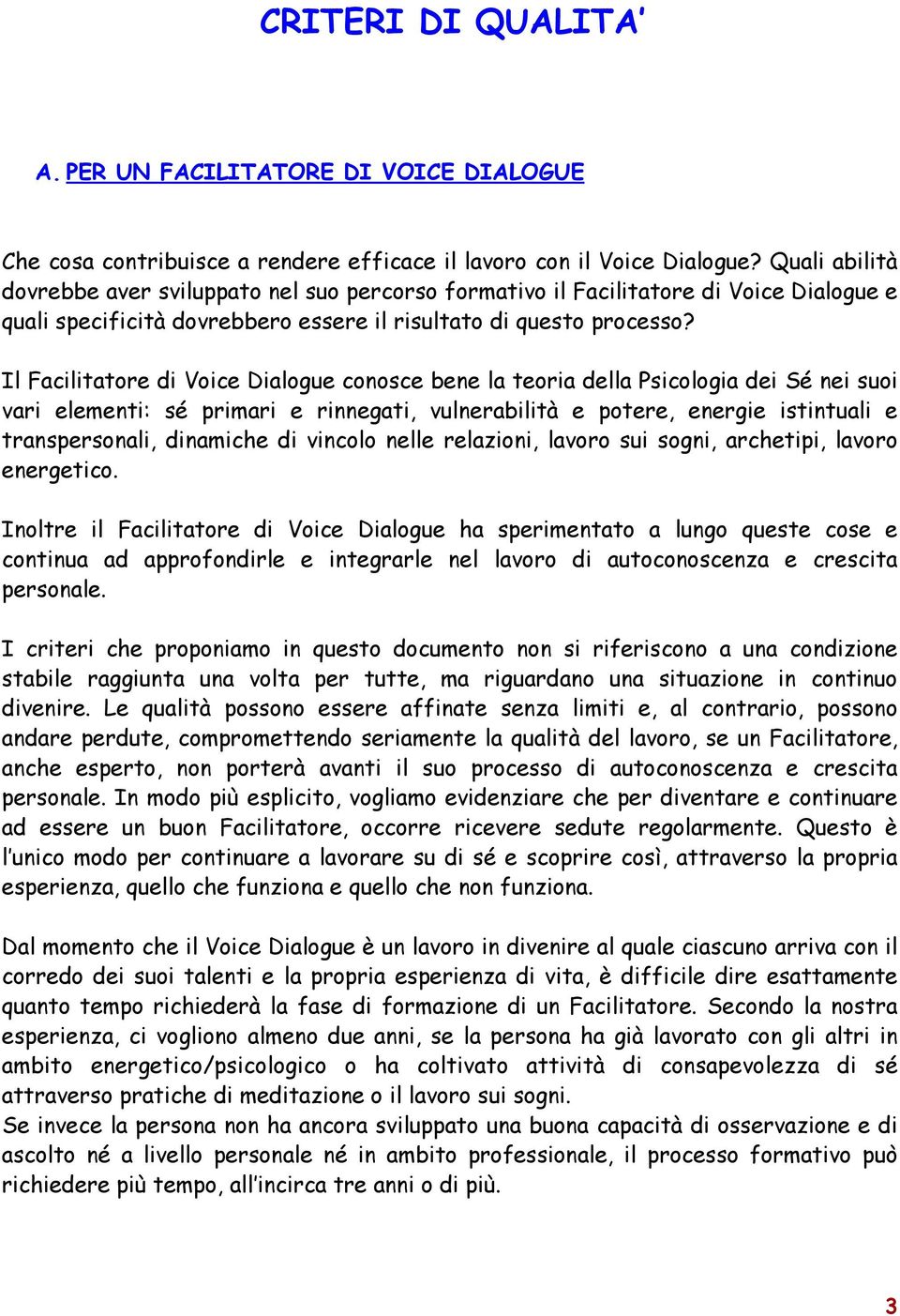 Il Facilitatore di Voice Dialogue conosce bene la teoria della Psicologia dei Sé nei suoi vari elementi: sé primari e rinnegati, vulnerabilità e potere, energie istintuali e transpersonali, dinamiche