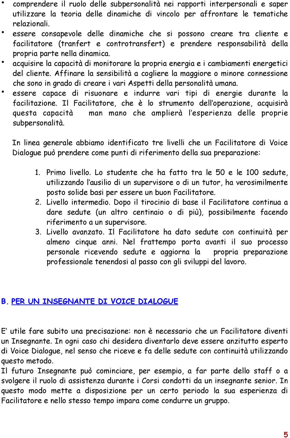 acquisire la capacità di monitorare la propria energia e i cambiamenti energetici del cliente.