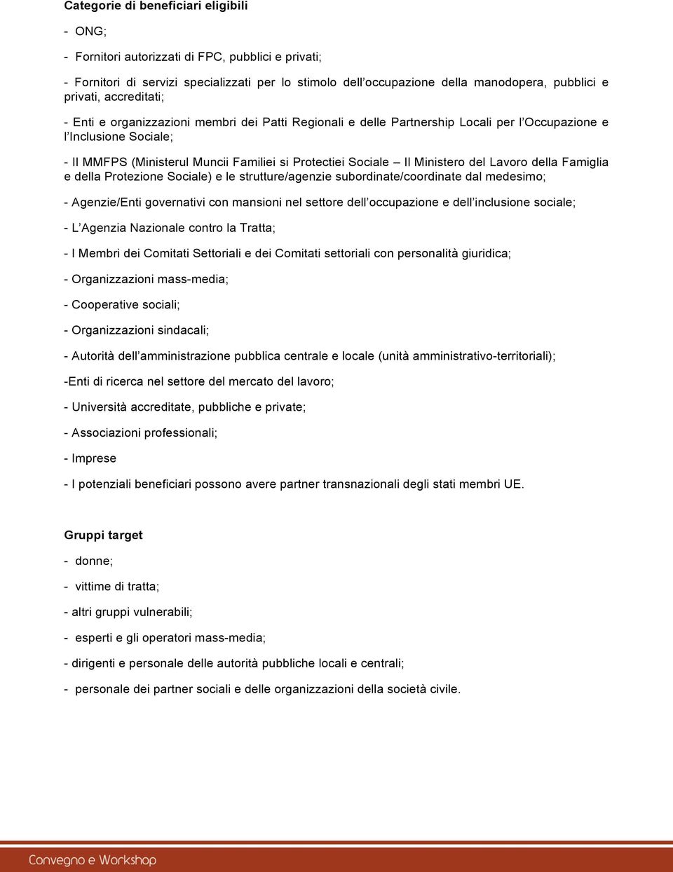 Sociale Il Ministero del Lavoro della Famiglia e della Protezione Sociale) e le strutture/agenzie subordinate/coordinate dal medesimo; - Agenzie/Enti governativi con mansioni nel settore dell