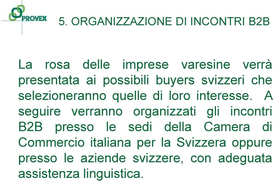 A seguire verranno organizzati gli incontri B2B presso le sedi della Camera di