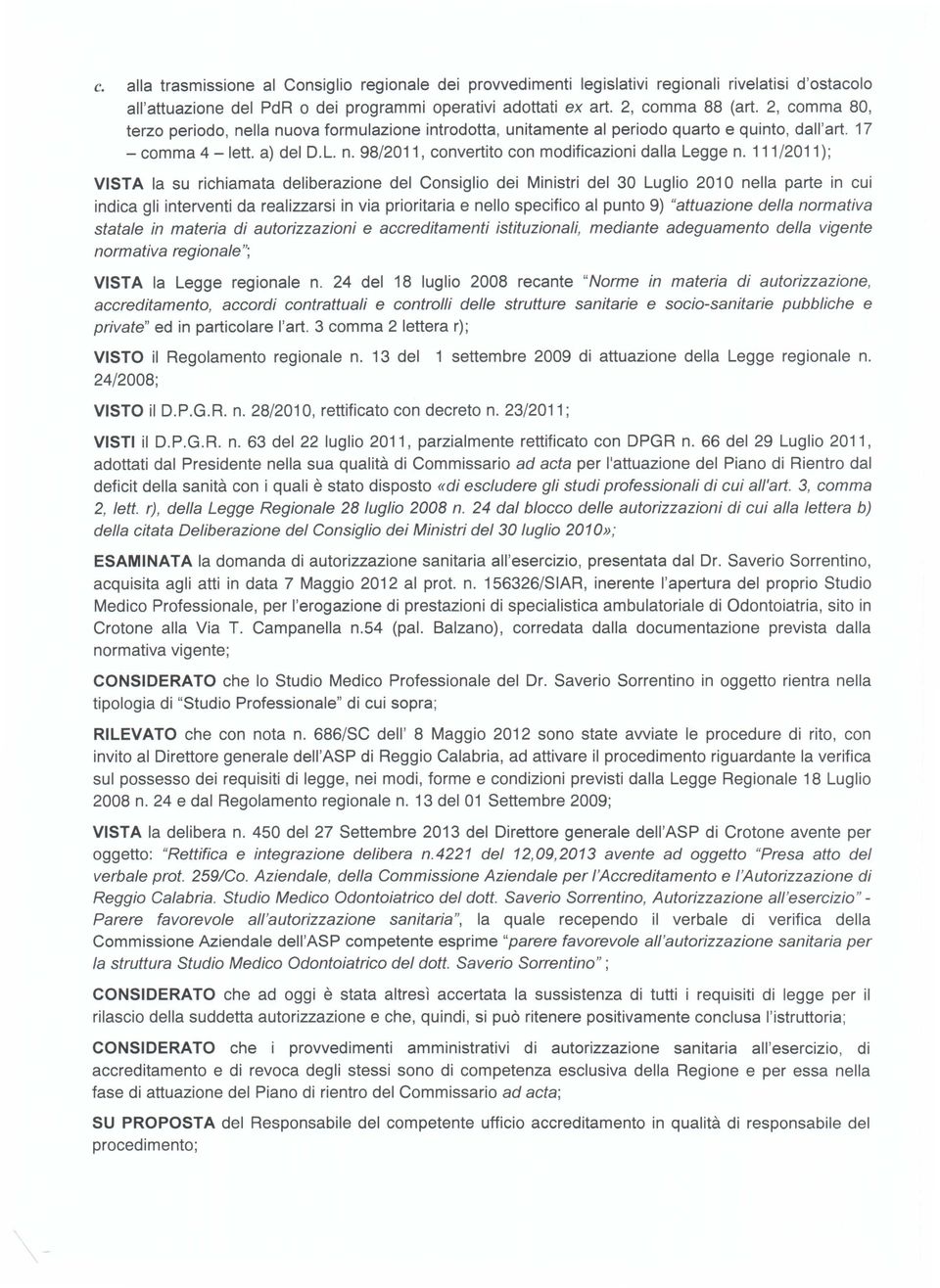 111/2011); VISTA la su richiamata deliberazione del Consiglio dei Ministri del 30 Luglio 2010 nella parte in cui indica gli interventi da realizzarsi in via prioritaria e nello specifico al punto 9)