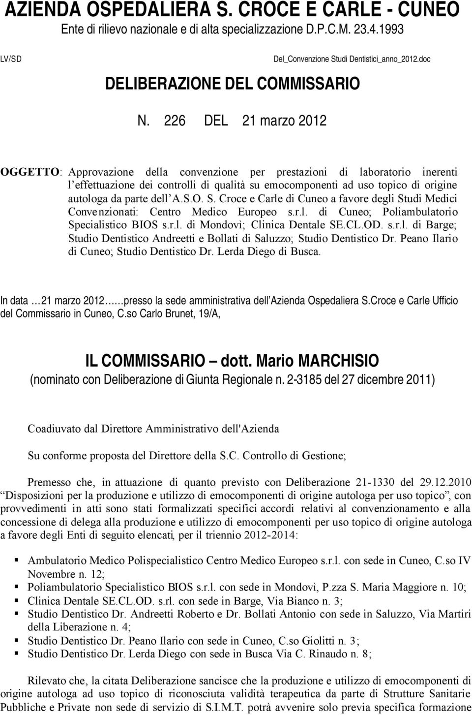 226 DEL 21 marzo 2012 OGGETTO: Approvazione della convenzione per prestazioni di laboratorio inerenti l effettuazione dei controlli di qualità su emocomponenti ad uso topico di origine autologa da