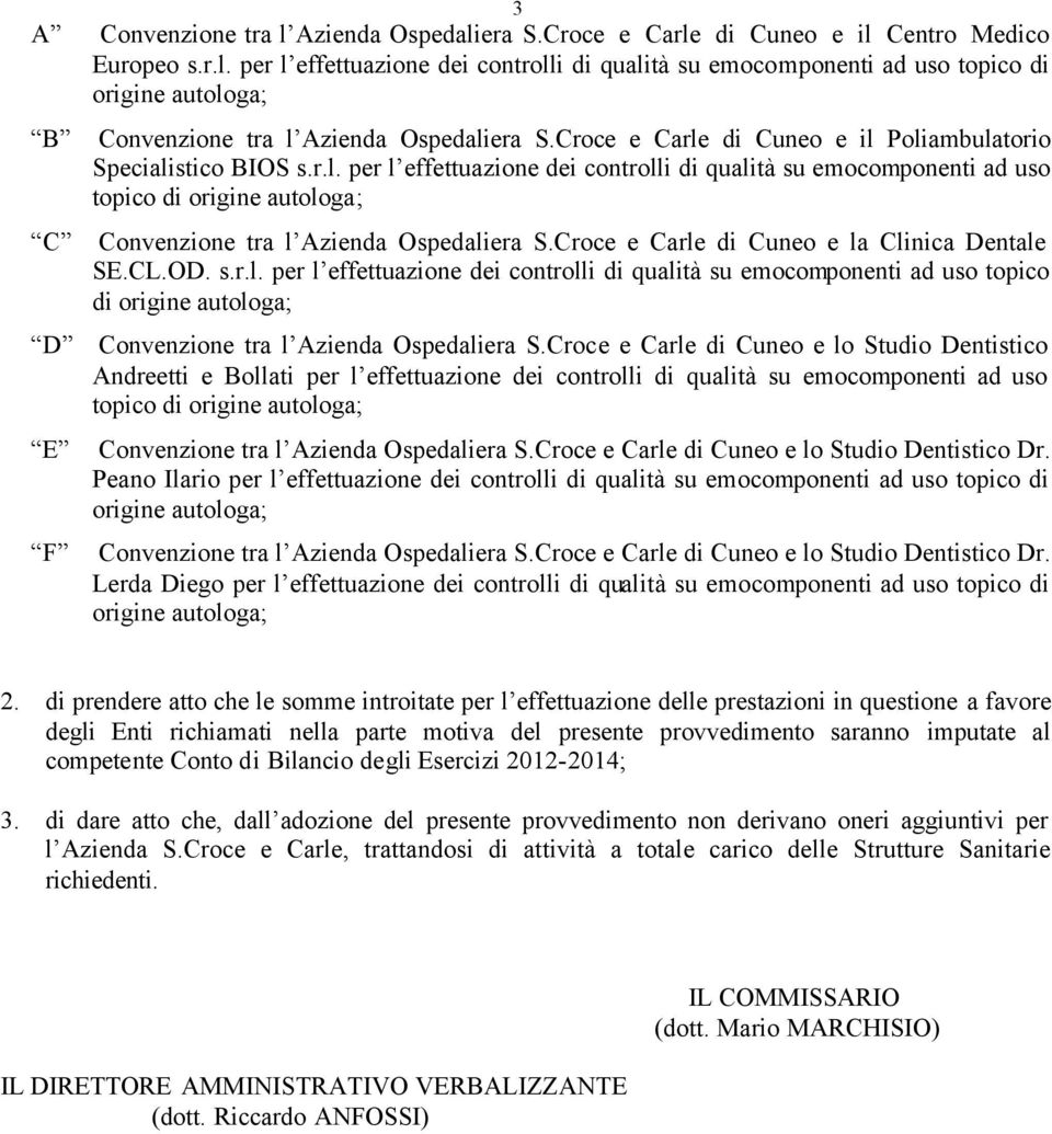 Croce e Carle di Cuneo e la Clinica Dentale SE.CL.OD. s.r.l. per l effettuazione dei controlli di qualità su emocomponenti ad uso topico di D Convenzione tra l Azienda Ospedaliera S.