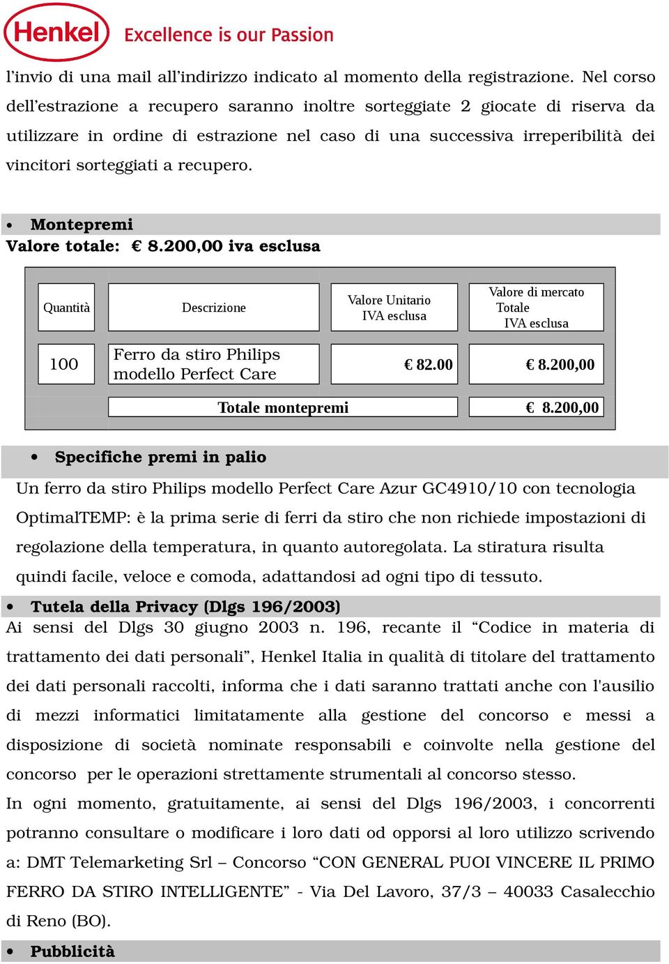 recupero. Montepremi Valore totale: 8.200,00 iva esclusa Quantità Descrizione Valore Unitario IVA esclusa Valore di mercato Totale IVA esclusa 100 Ferro da stiro Philips modello Perfect Care 82.00 8.