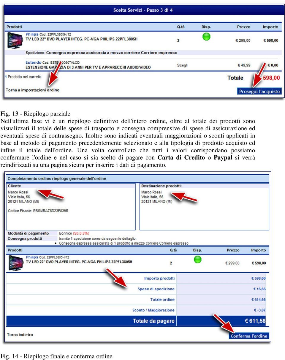 Inoltre sono indicati eventuali maggiorazioni o sconti applicati in base al metodo di pagamento precedentemente selezionato e alla tipologia di prodotto acquisto ed infine il totale