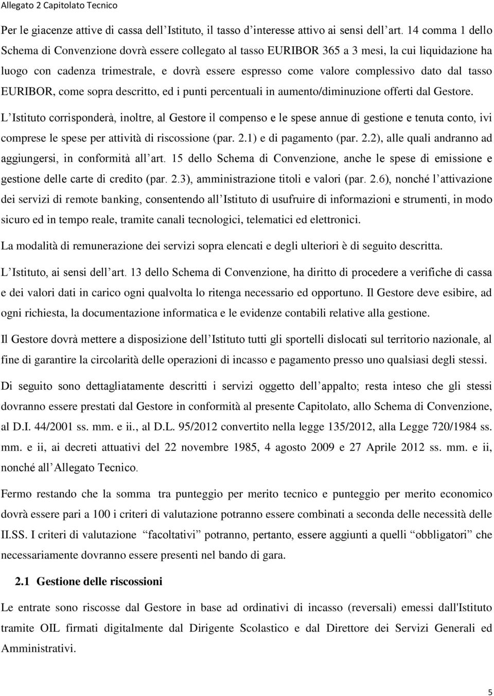 dal tasso EURIBOR, come sopra descritto, ed i punti percentuali in aumento/diminuzione offerti dal Gestore.