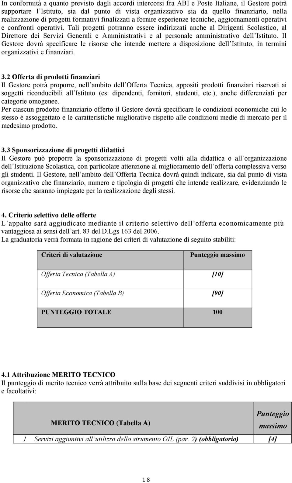 Tali progetti potranno essere indirizzati anche al Dirigenti Scolastico, al Direttore dei Servizi Generali e Amministrativi e al personale amministrativo dell Istituto.