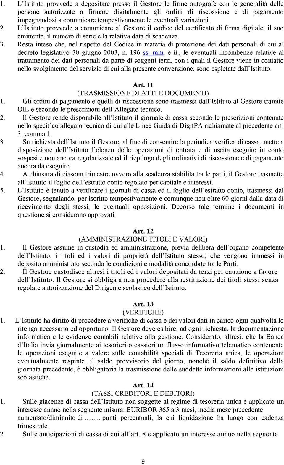 L Istituto provvede a comunicare al Gestore il codice del certificato di firma digitale, il suo emittente, il numero di serie e la relativa data di scadenza. 3.