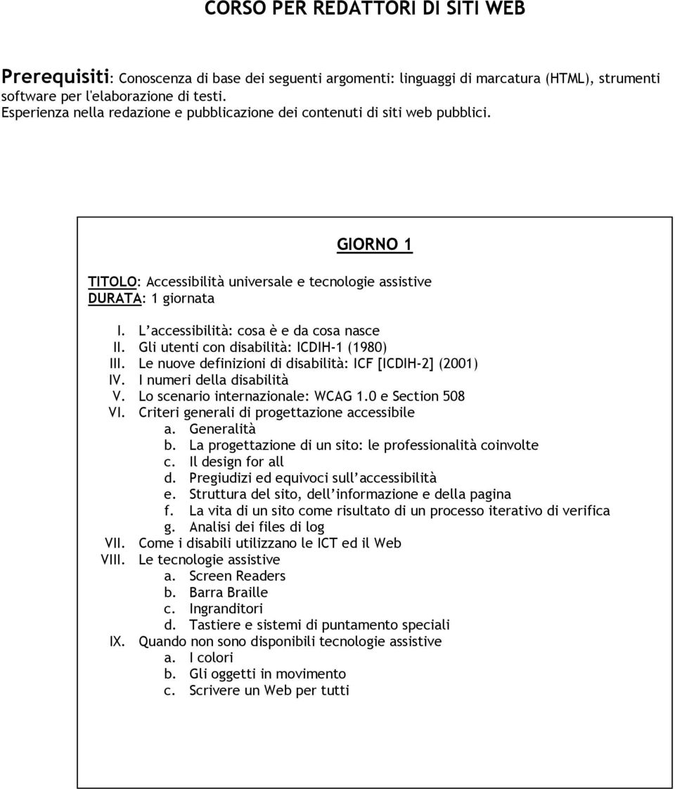 Gli utenti con disabilità: ICDIH-1 (1980) III. Le nuove definizioni di disabilità: ICF [ICDIH-2] (2001) IV. I numeri della disabilità V. Lo scenario internazionale: WCAG 1.0 e Section 508 VI.