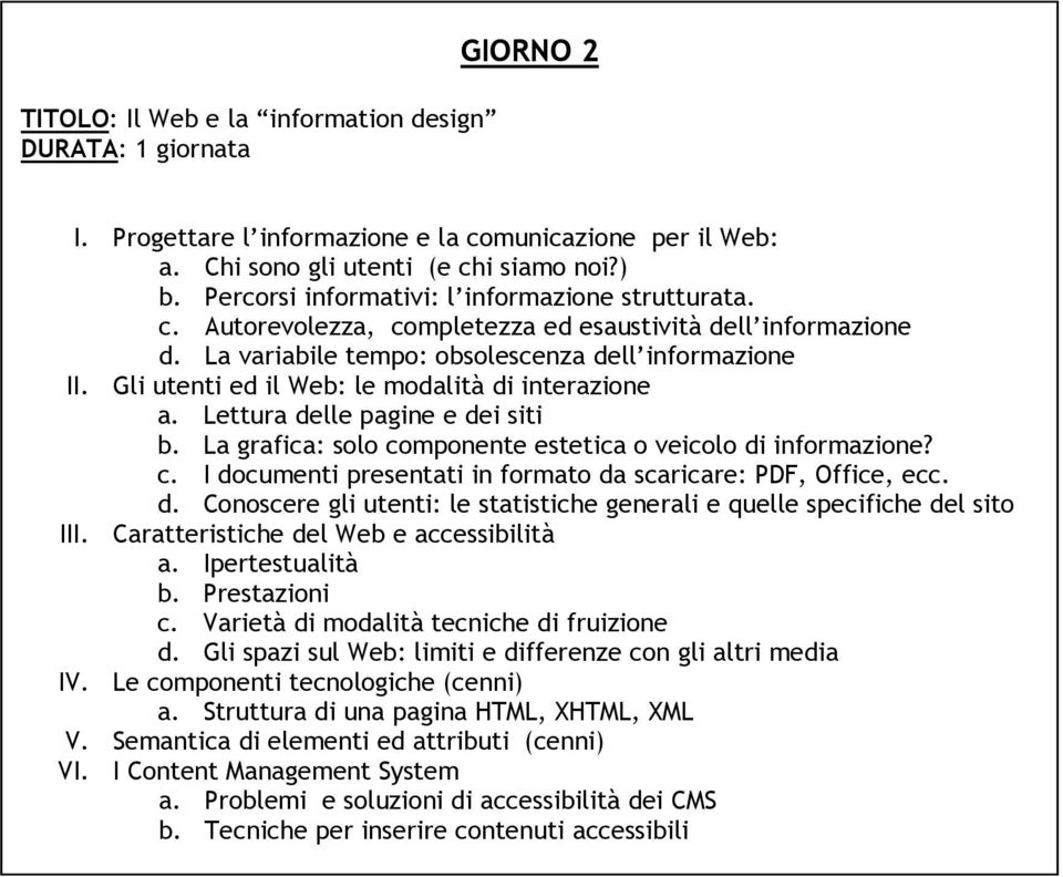 Gli utenti ed il Web: le modalità di interazione a. Lettura delle pagine e dei siti b. La grafica: solo componente estetica o veicolo di informazione? c. I documenti presentati in formato da scaricare: PDF, Office, ecc.