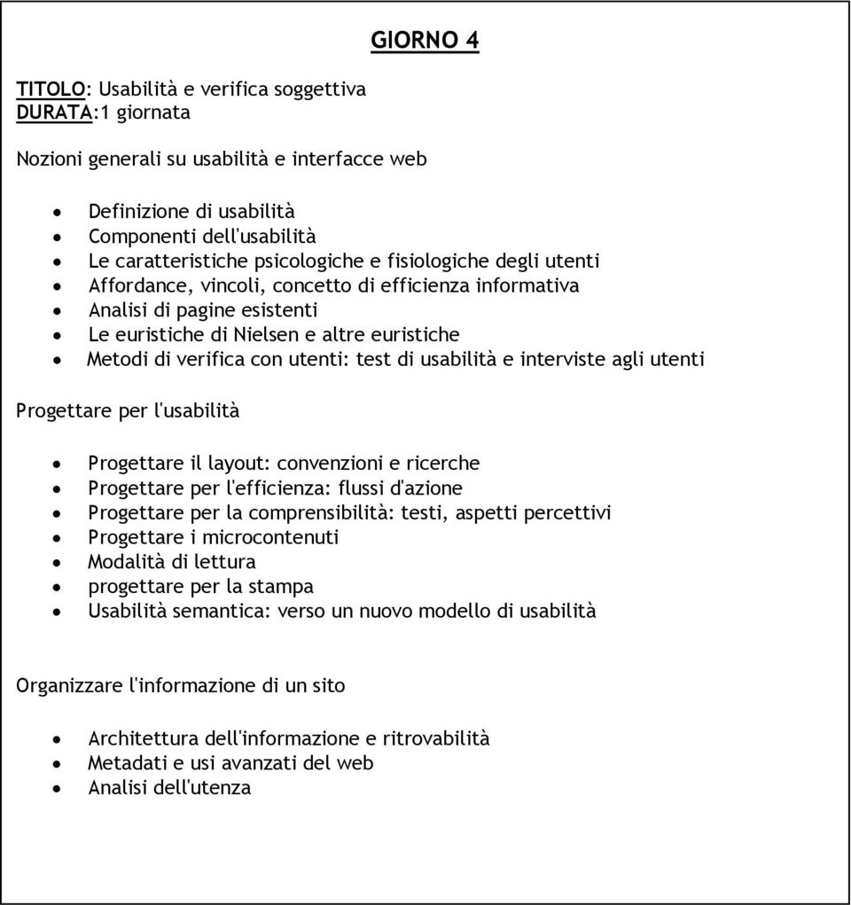 usabilità e interviste agli utenti Progettare per l'usabilità Progettare il layout: convenzioni e ricerche Progettare per l'efficienza: flussi d'azione Progettare per la comprensibilità: testi,