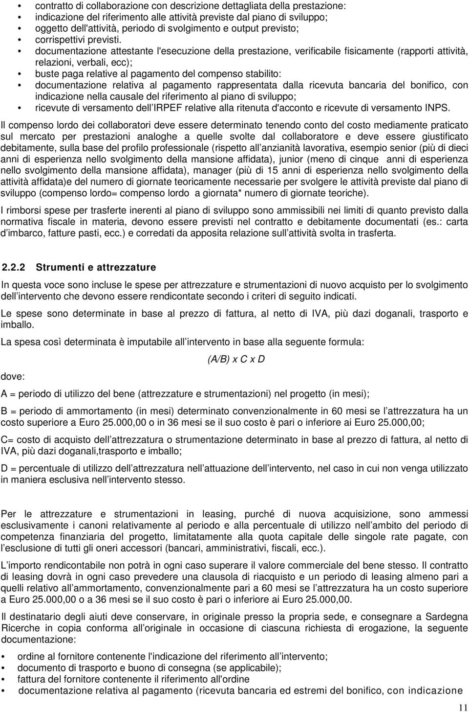 documentazione attestante l'esecuzione della prestazione, verificabile fisicamente (rapporti attività, relazioni, verbali, ecc); buste paga relative al pagamento del compenso stabilito: