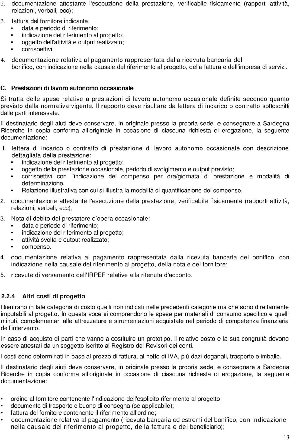 documentazione relativa al pagamento rappresentata dalla ricevuta bancaria del bonifico, con indicazione nella causale del riferimento al progetto, della fattura e dell impresa di servizi. C.