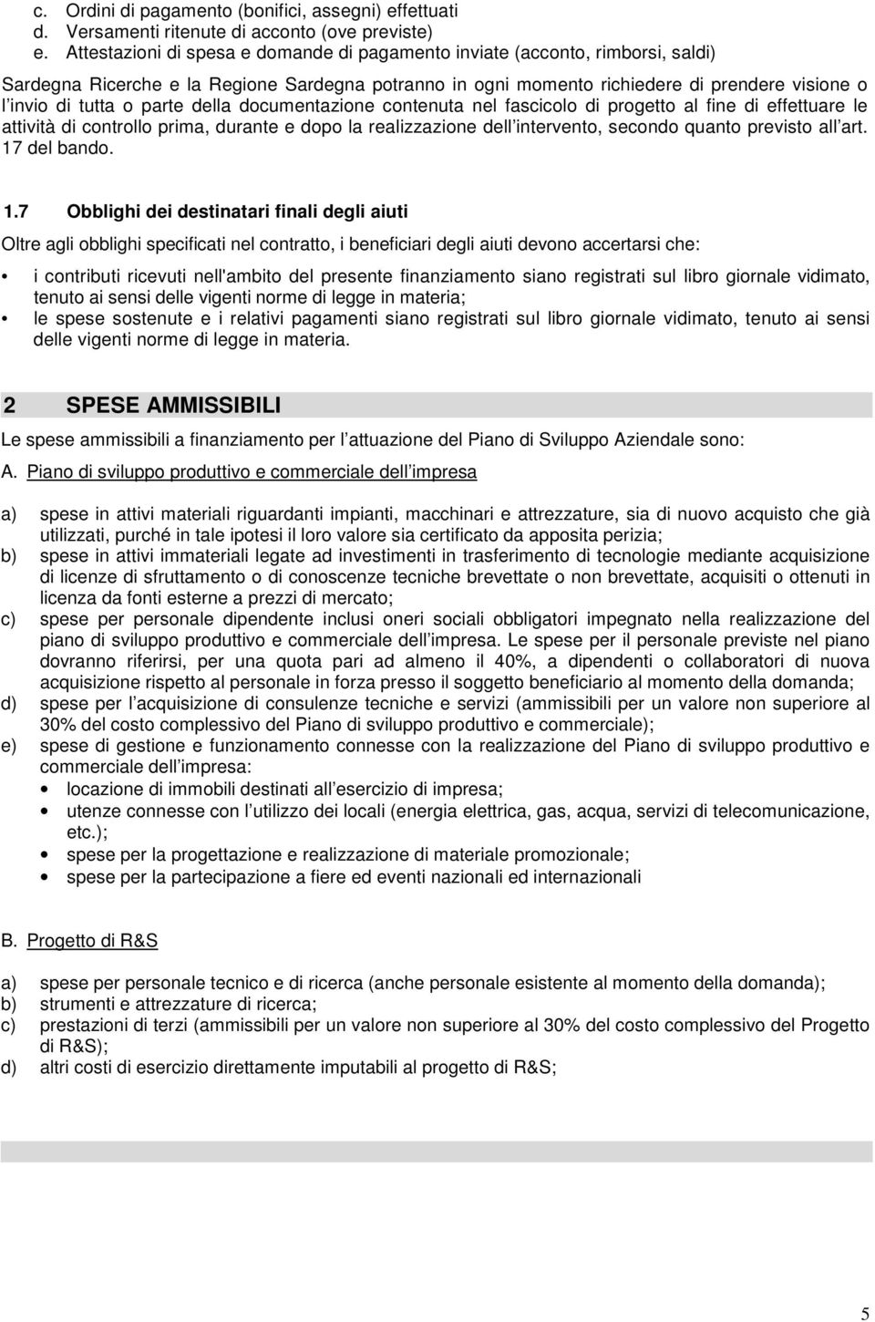 parte della documentazione contenuta nel fascicolo di progetto al fine di effettuare le attività di controllo prima, durante e dopo la realizzazione dell intervento, secondo quanto previsto all art.