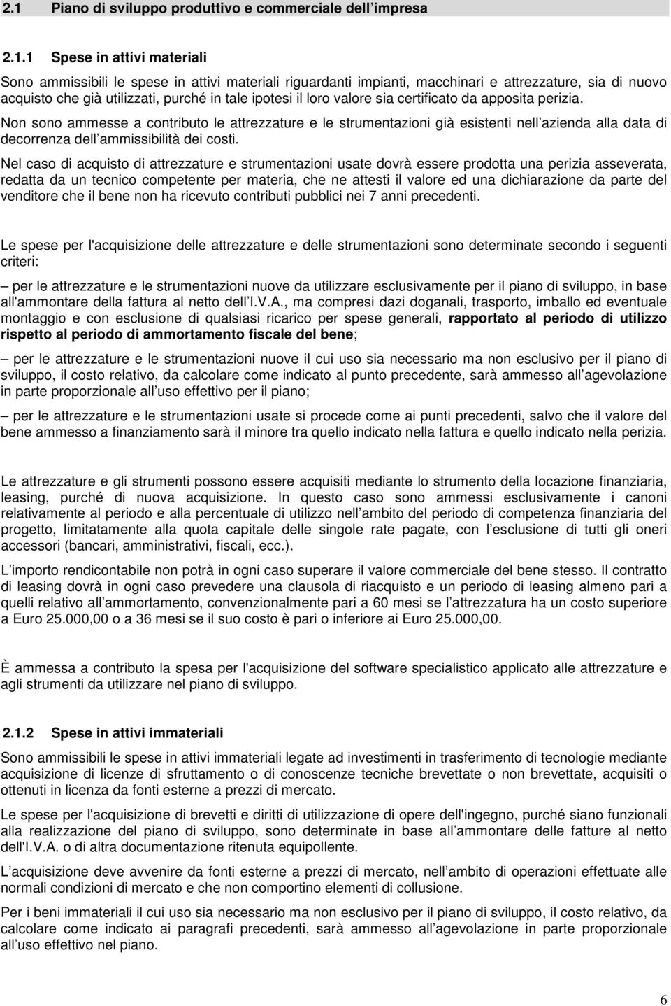 Non sono ammesse a contributo le attrezzature e le strumentazioni già esistenti nell azienda alla data di decorrenza dell ammissibilità dei costi.