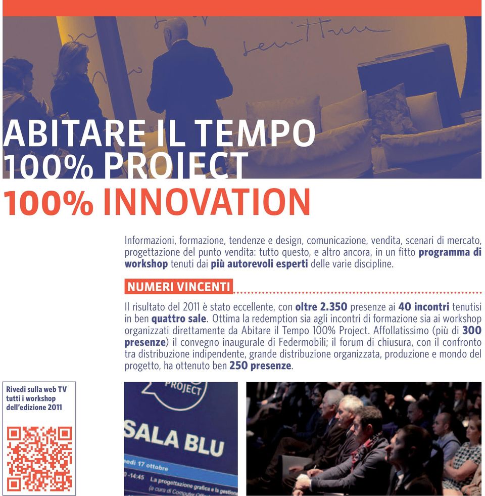 Numeri vincenti Il risultato del 2011 è stato eccellente, con oltre 2.350 presenze ai 40 incontri tenutisi in ben quattro sale.