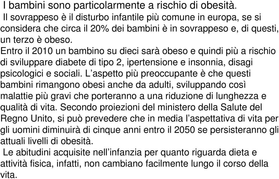 Entro il 2010 un bambino su dieci sarà obeso e quindi più a rischio di sviluppare diabete di tipo 2, ipertensione e insonnia, disagi psicologici e sociali.