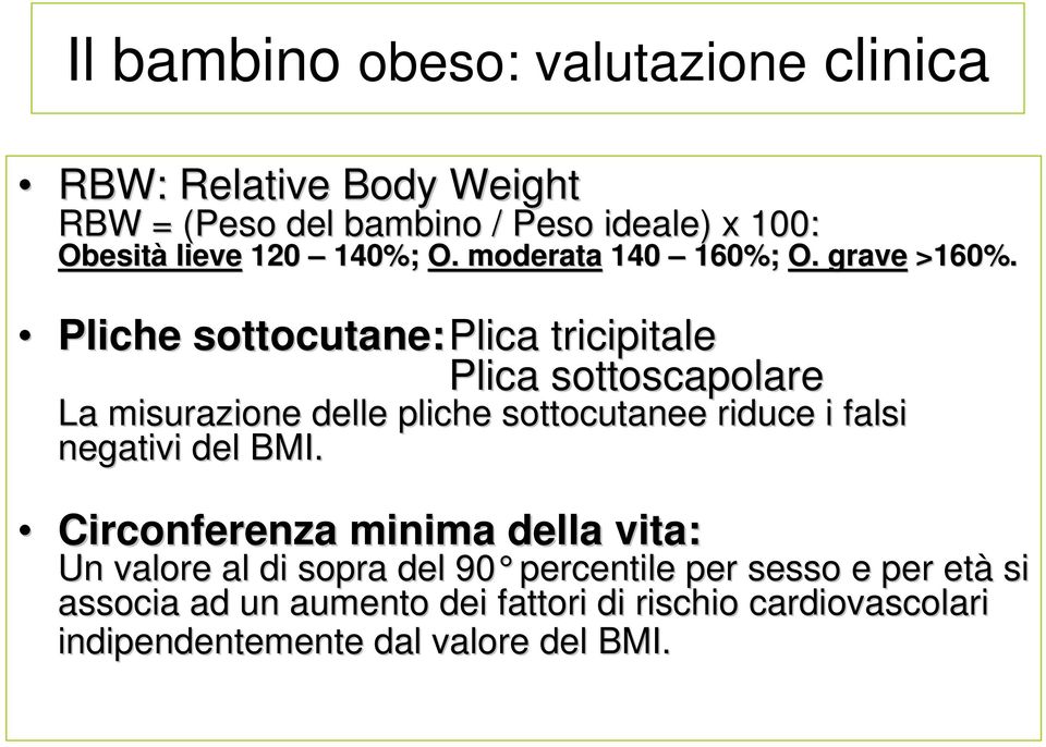 Pliche sottocutane: Plica tricipitale Plica sottoscapolare La misurazione delle pliche sottocutanee riduce i falsi negativi