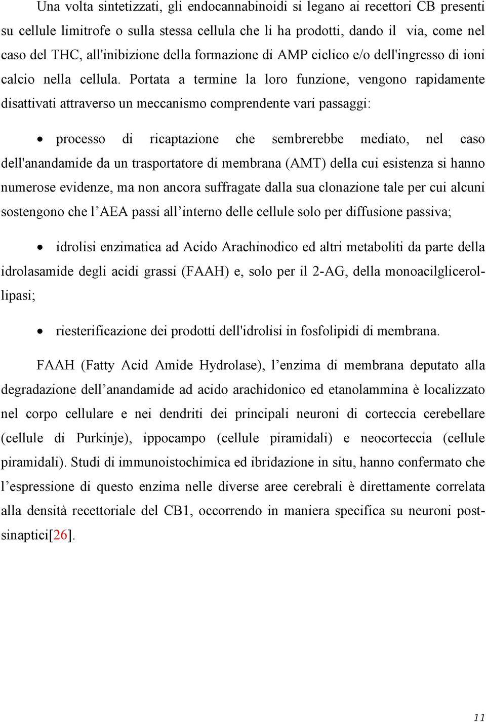 Portata a termine la loro funzione, vengono rapidamente disattivati attraverso un meccanismo comprendente vari passaggi: processo di ricaptazione che sembrerebbe mediato, nel caso dell'anandamide da