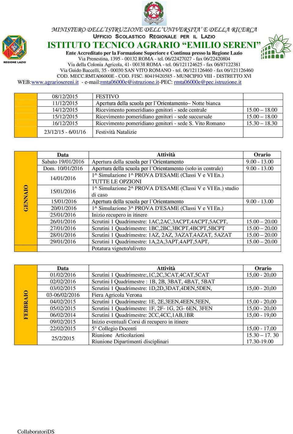 30 23/12/15-6/01/16 Festività Natalizie GENNAIO Sabato 19/01/2016 Apertura della scuola per l Orientamento 9.00-13.00 Dom. 10/01/2016 Apertura della scuola per l Orientamento (solo in centrale) 9.