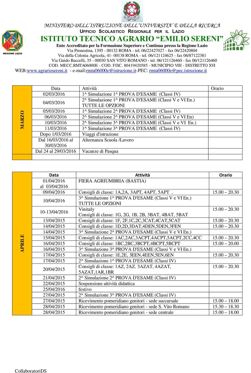 ) 11/03/2016 1^ Simulazione 3^ PROVA D'ESAME (Classi IV) Dopo 1/03/2016 Viaggi d'istruzione Dal 16/03/2016 al Alternanza Scuola /Lavoro 30/03/2016 Dal 24 al 29/03/2016 Vacanze di Pasqua APRILE