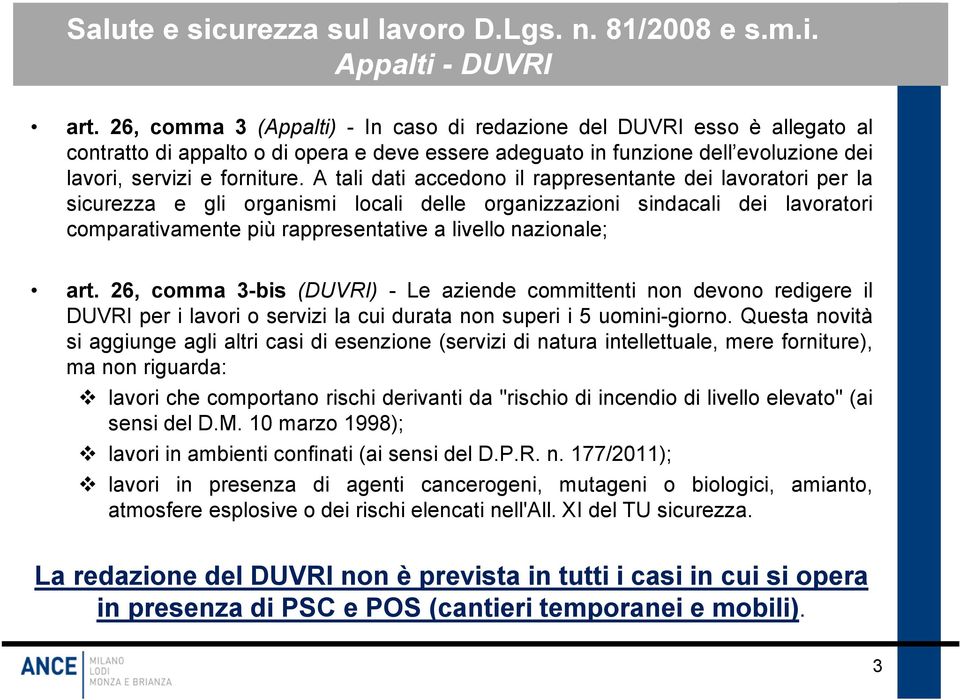 A tali dati accedono il rappresentante dei lavoratori per la sicurezza e gli organismi locali delle organizzazioni sindacali dei lavoratori comparativamente più rappresentative a livello nazionale;