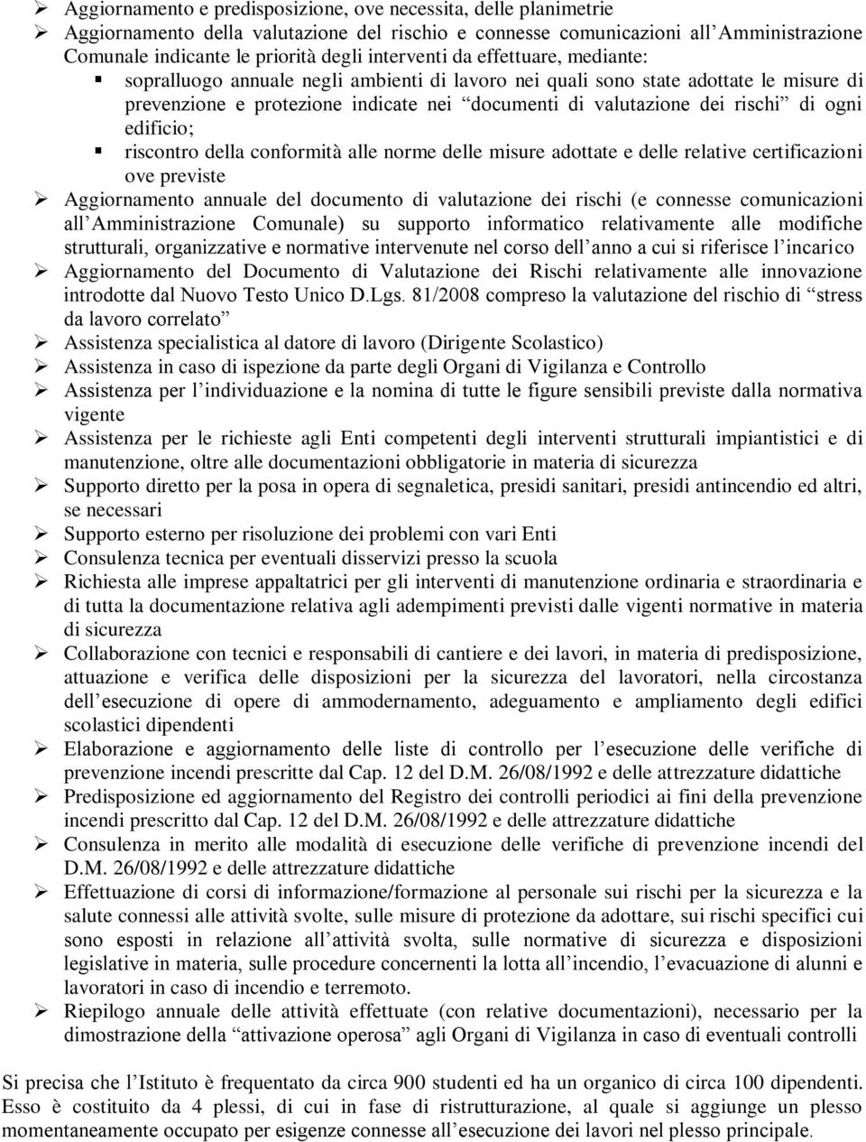 di ogni edificio; riscontro della conformità alle norme delle misure adottate e delle relative certificazioni ove previste Aggiornamento annuale del documento di valutazione dei rischi (e connesse