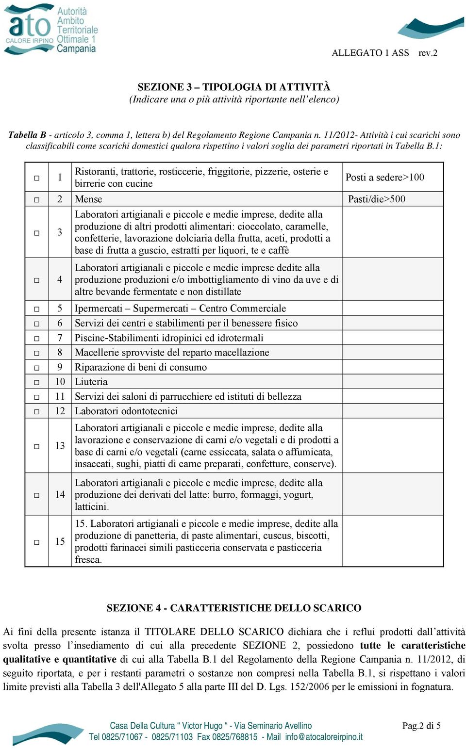 1: 1 Ristoranti, trattorie, rosticcerie, friggitorie, pizzerie, osterie e birrerie con cucine Posti a sedere>100 2 Mense Pasti/die>500 3 4 Laboratori artigianali e piccole e medie imprese, dedite