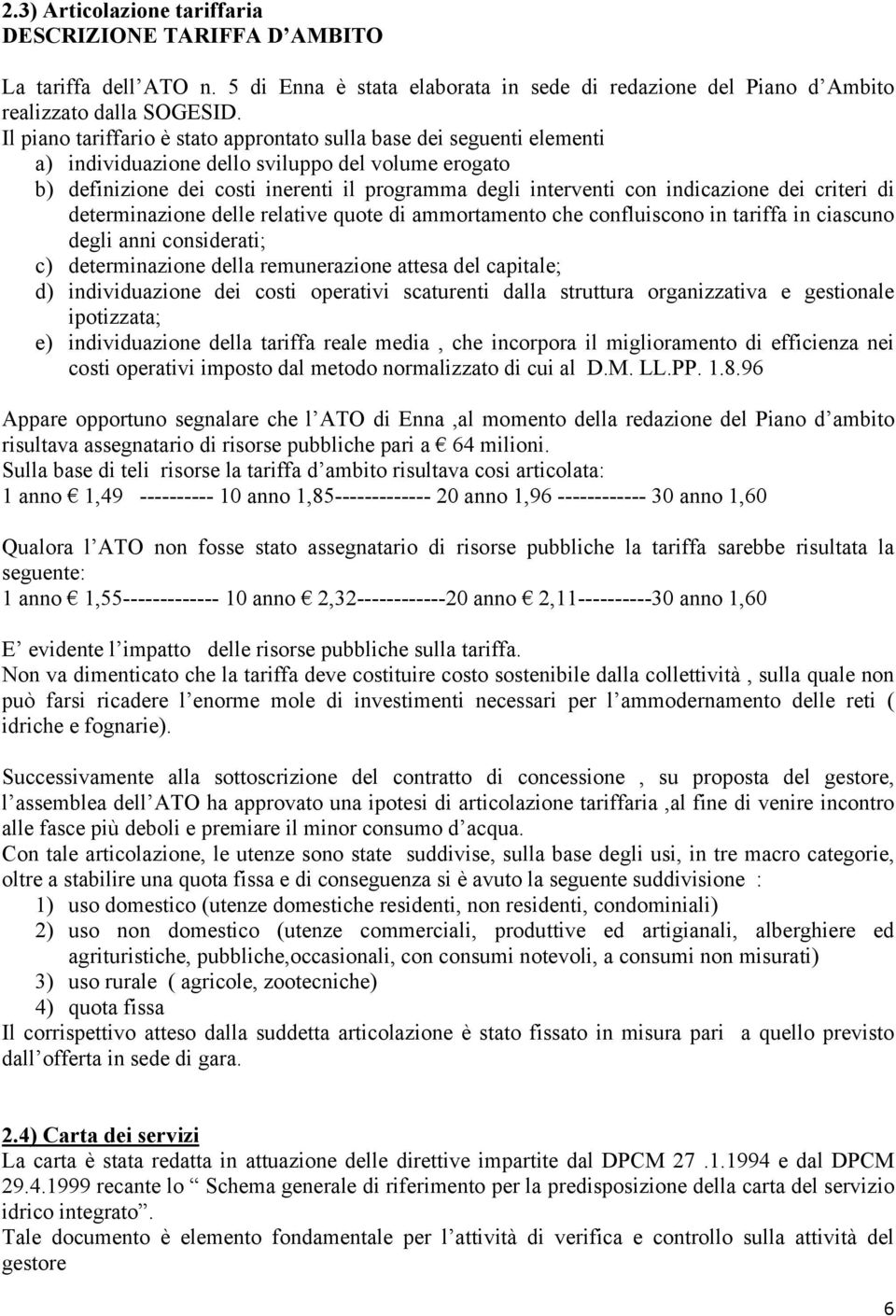 indicazione dei criteri di determinazione delle relative quote di ammortamento che confluiscono in tariffa in ciascuno degli anni considerati; c) determinazione della remunerazione attesa del